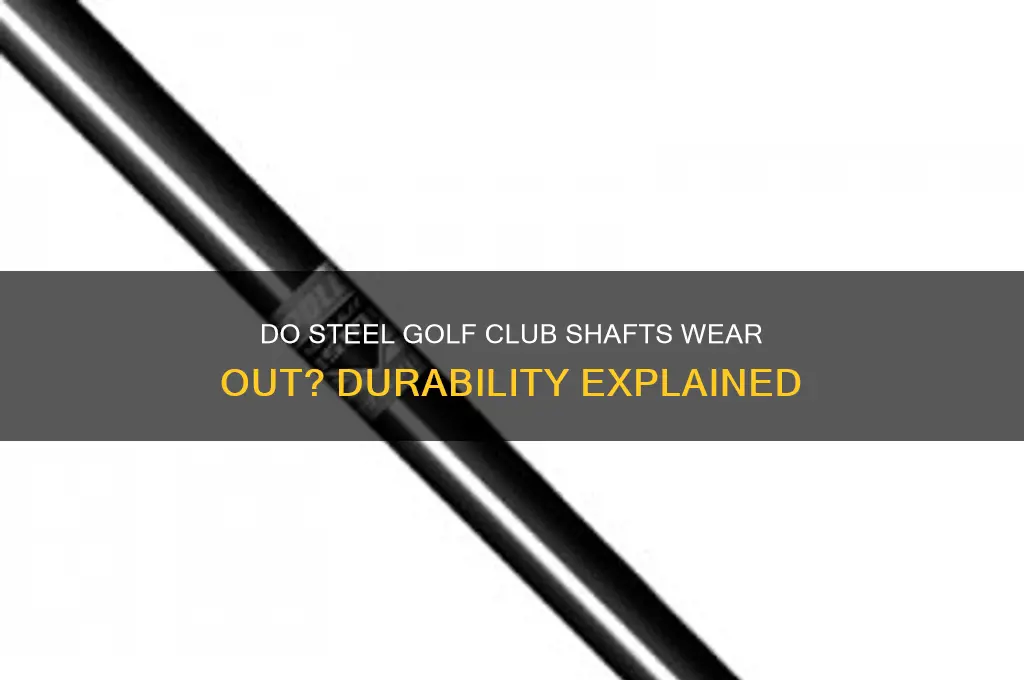 do steel golf club shafts wear out