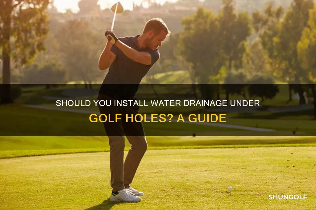 do you have to put water draining under golf holes