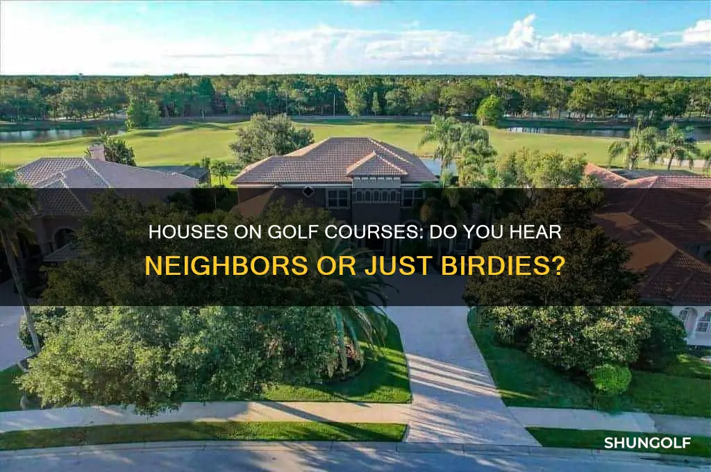 do you hear people houses on golf courses
