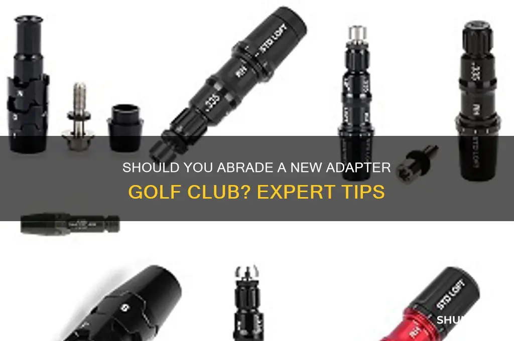 do you need to abrade a new adapter golf