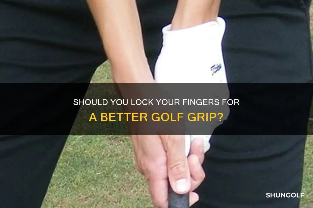 do you need to lock ur fingers while playing golf