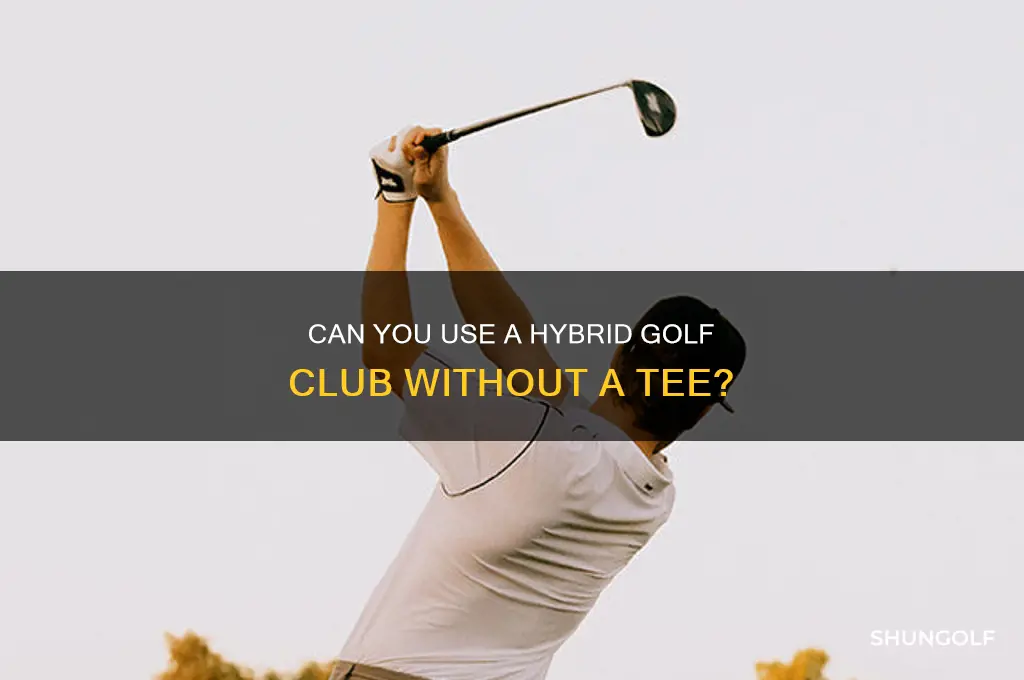 do you use hybrid golf club without tee
