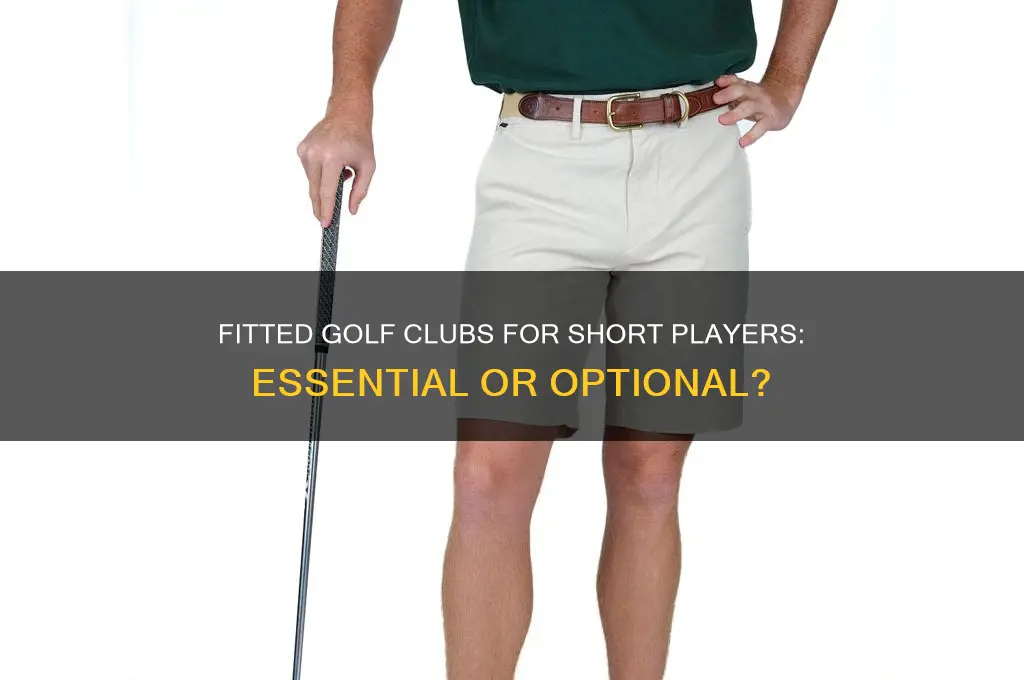 does a short person need fitted golf club