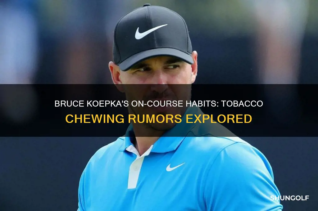 does bruce koepke chew tobacco on golf course
