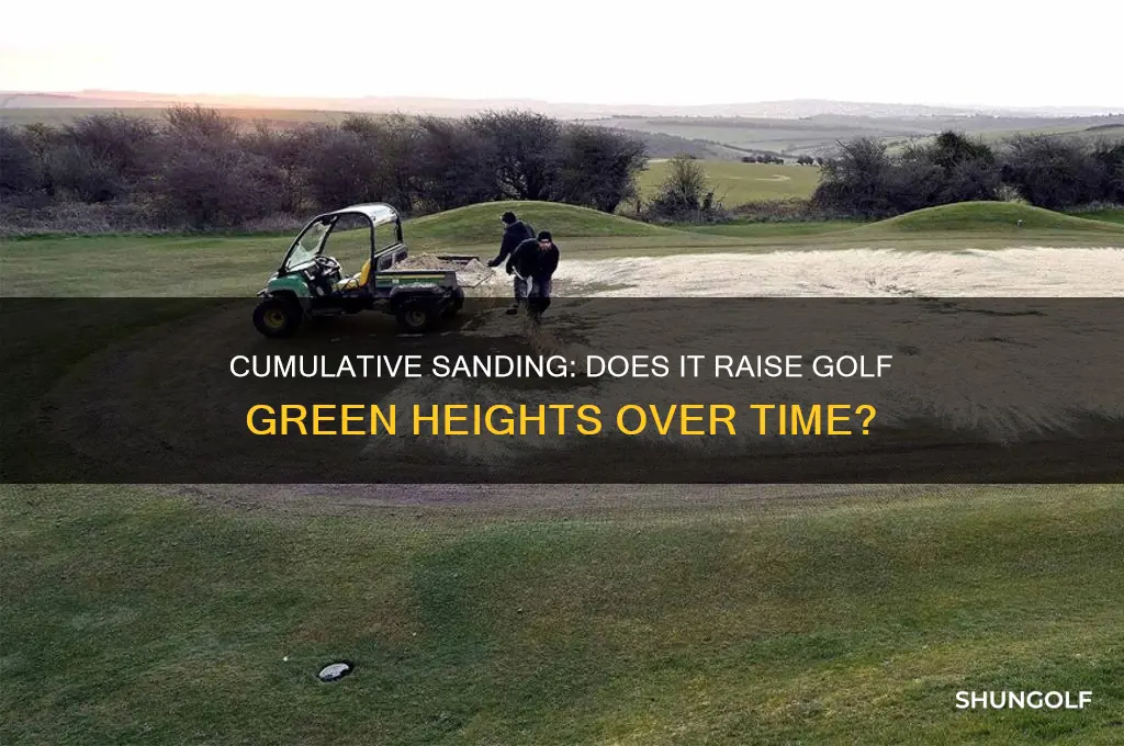 does cumulative sanding elevate height of greens on golf courses