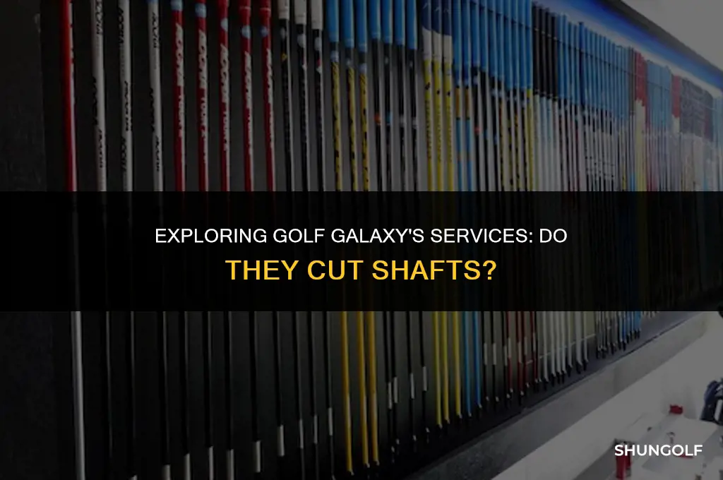 does golf galaxy cut shafts