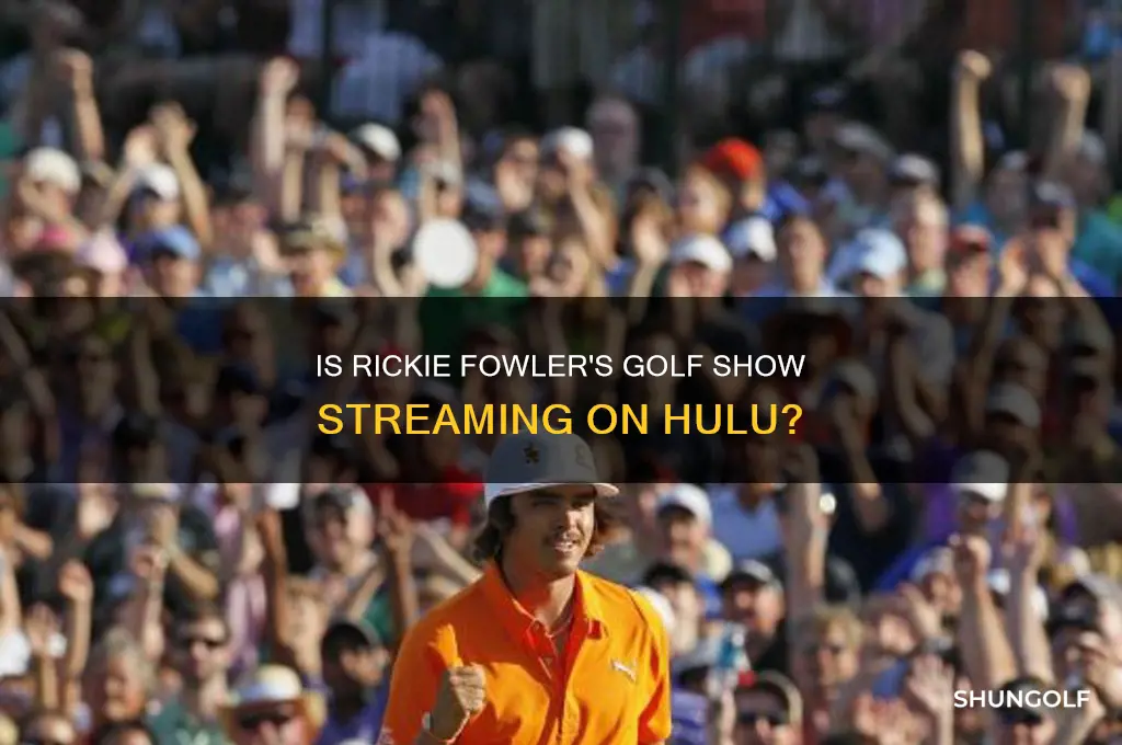 does hulu have rckie fowlers golf show