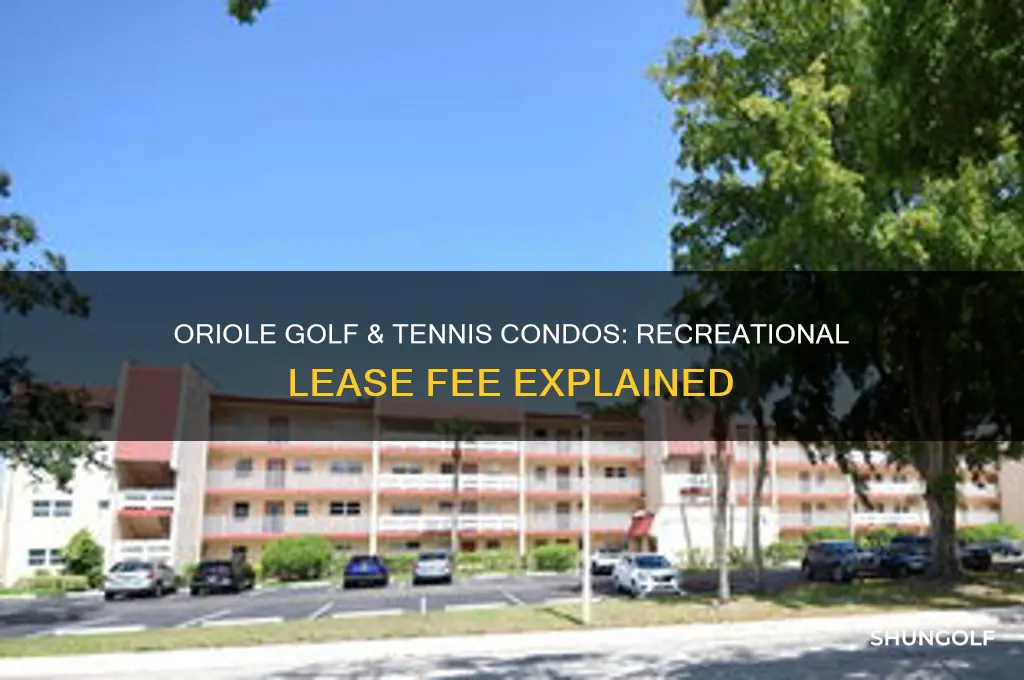 does oriole golf and tennis condos have recreational lease fee