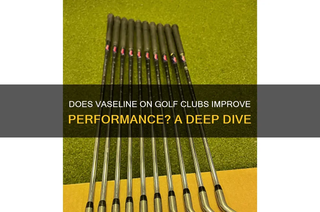 does putting vaseline on your golf club