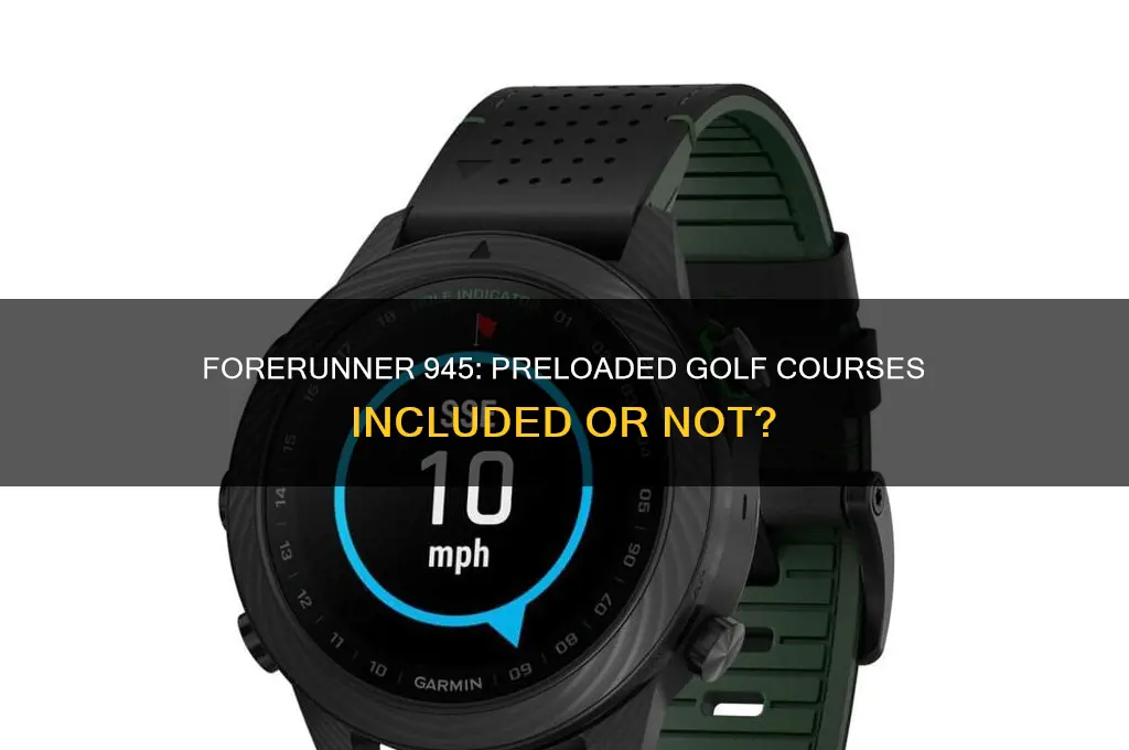does the forerunner 945 have golf courses already on it