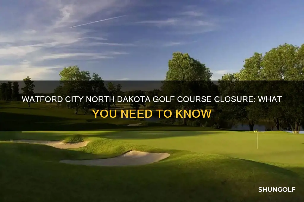 does the watford city north dakota golf course close