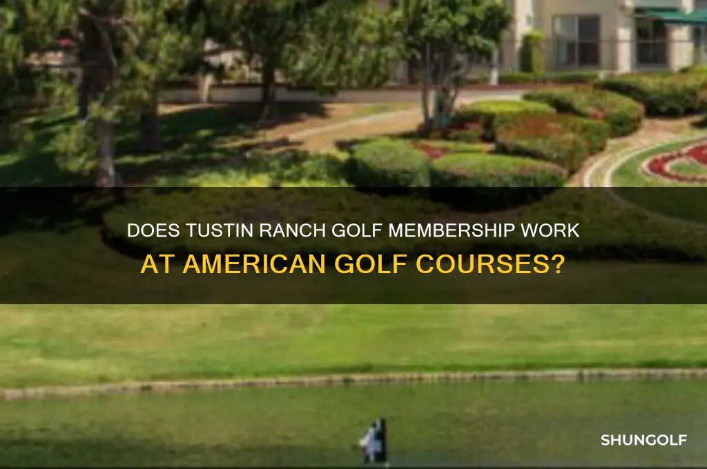 does tustin ranch golf membership apply to american golf courses