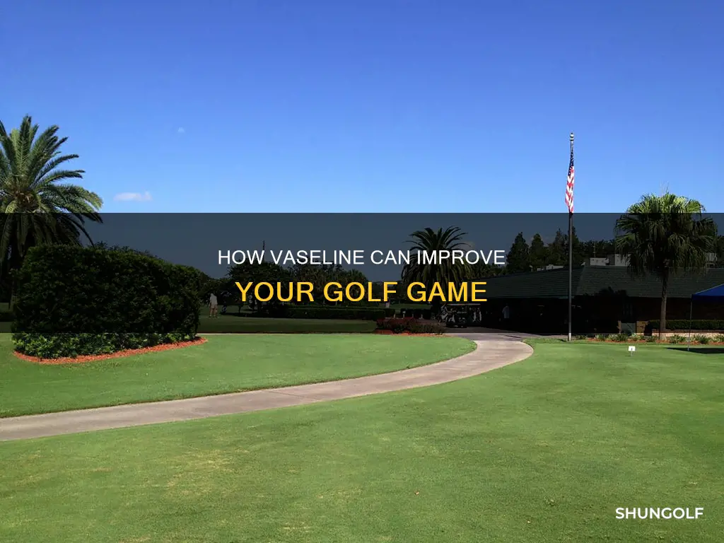does vaseline help golf