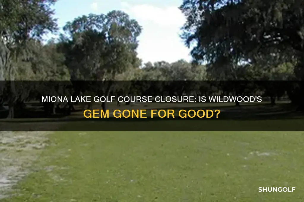 has miona lake golf course in wildwood closed permanently