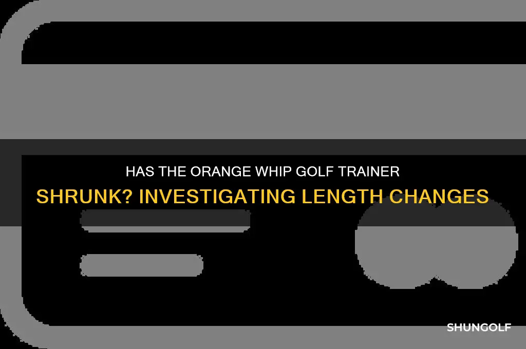 has the orange whip golf trainer gotten shorter