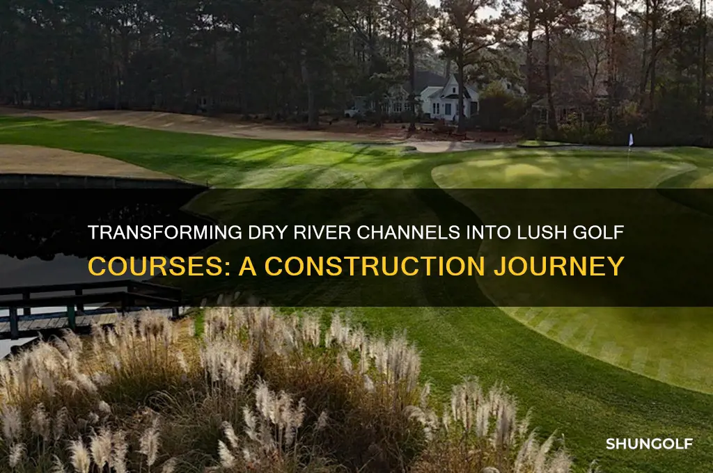 how are golf courses built in a dry river channel