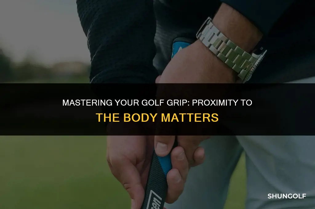 how close should golf grip from body