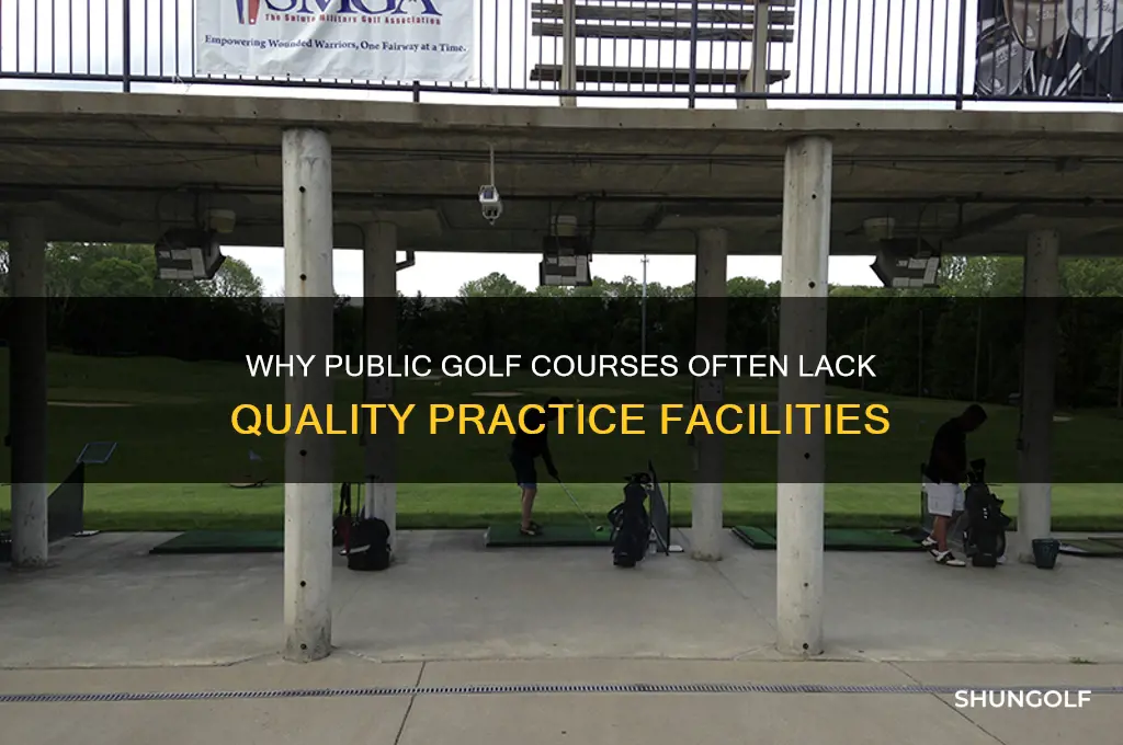 how come pubkic golf courses have crappy practice facilities