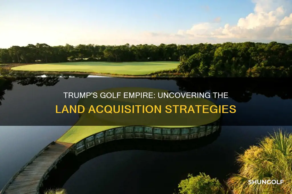 how did trump procure the land for his golf courses