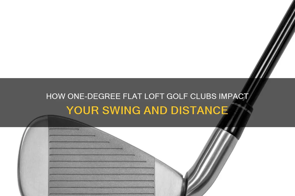 how do golf clubs with one degree flat loft hit