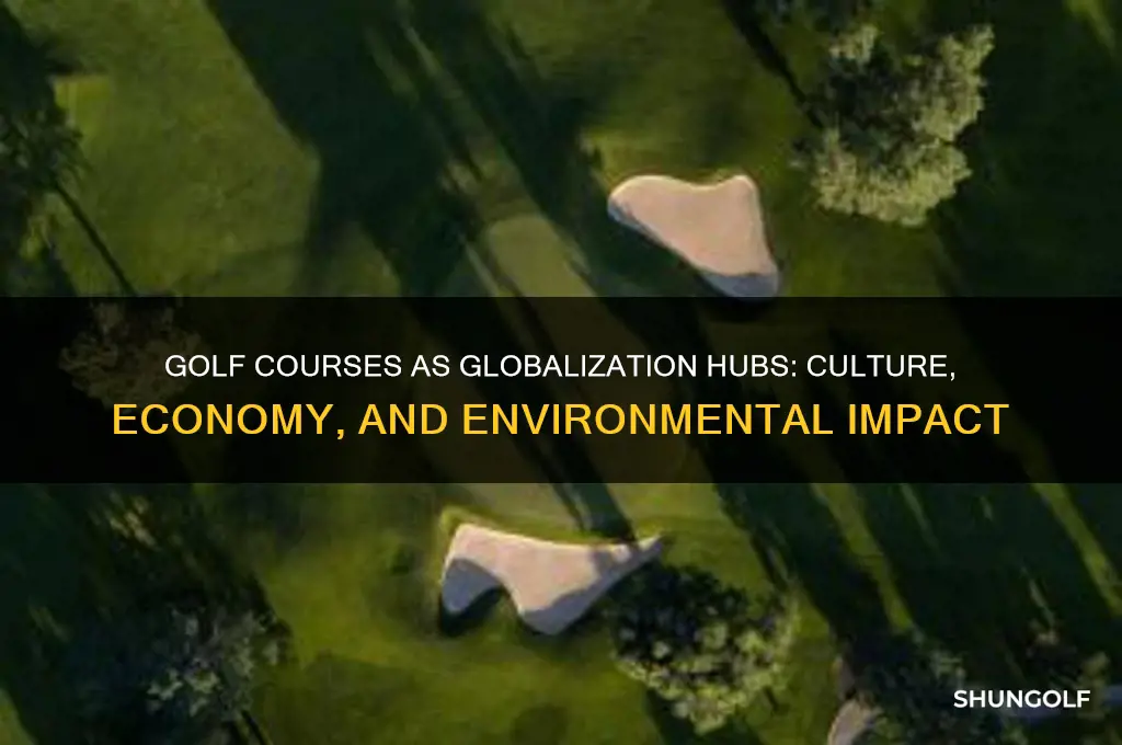how do golf courses represen globalization