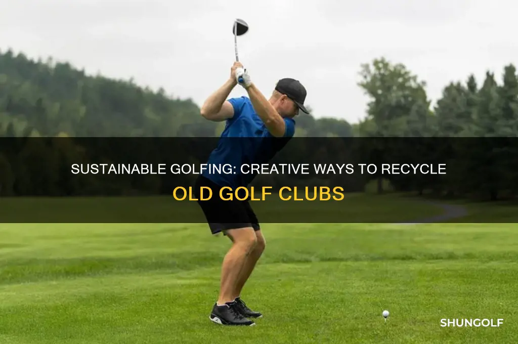how do i recycle old golf clubs