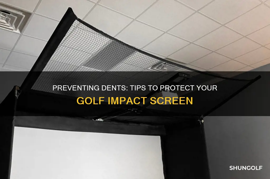 how do i stop golf impact screen from dents