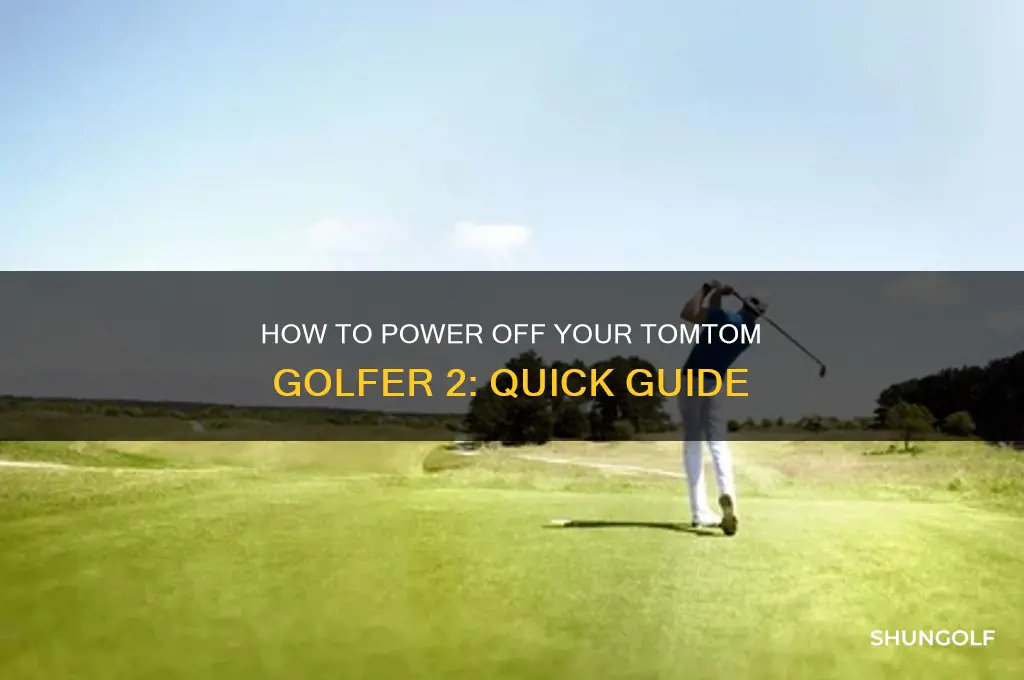 how do i turn off tomtom golfer 2
