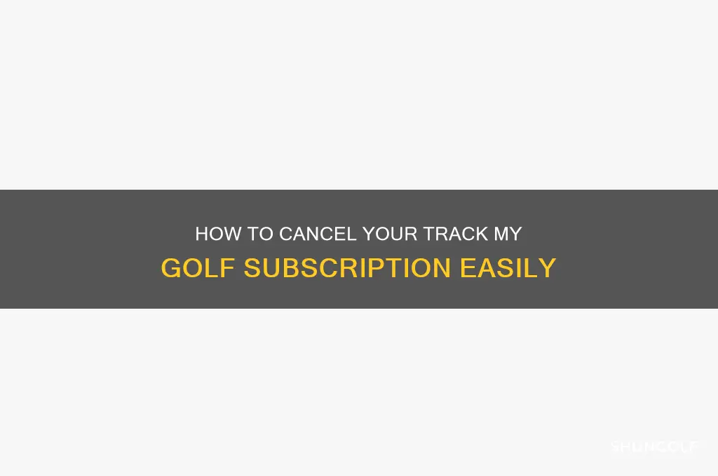 how do you cancel track my golf subscription