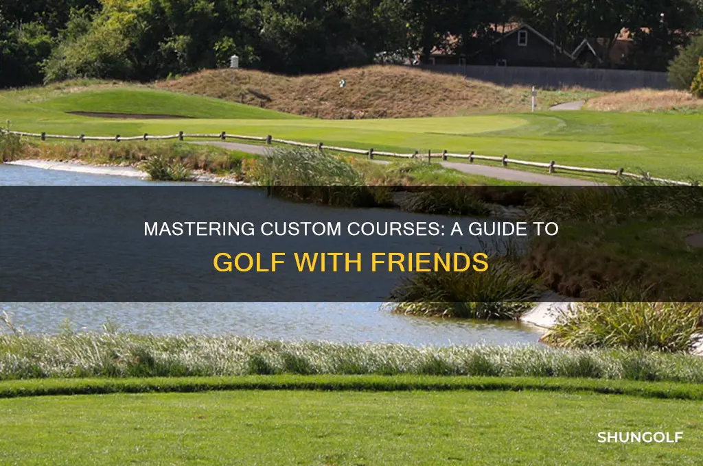 how do you get custom courses on golf with friends