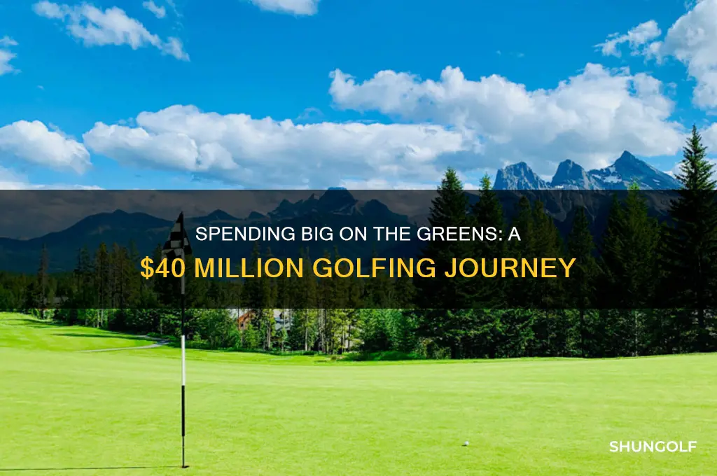 how do you spend 40 million on golfing
