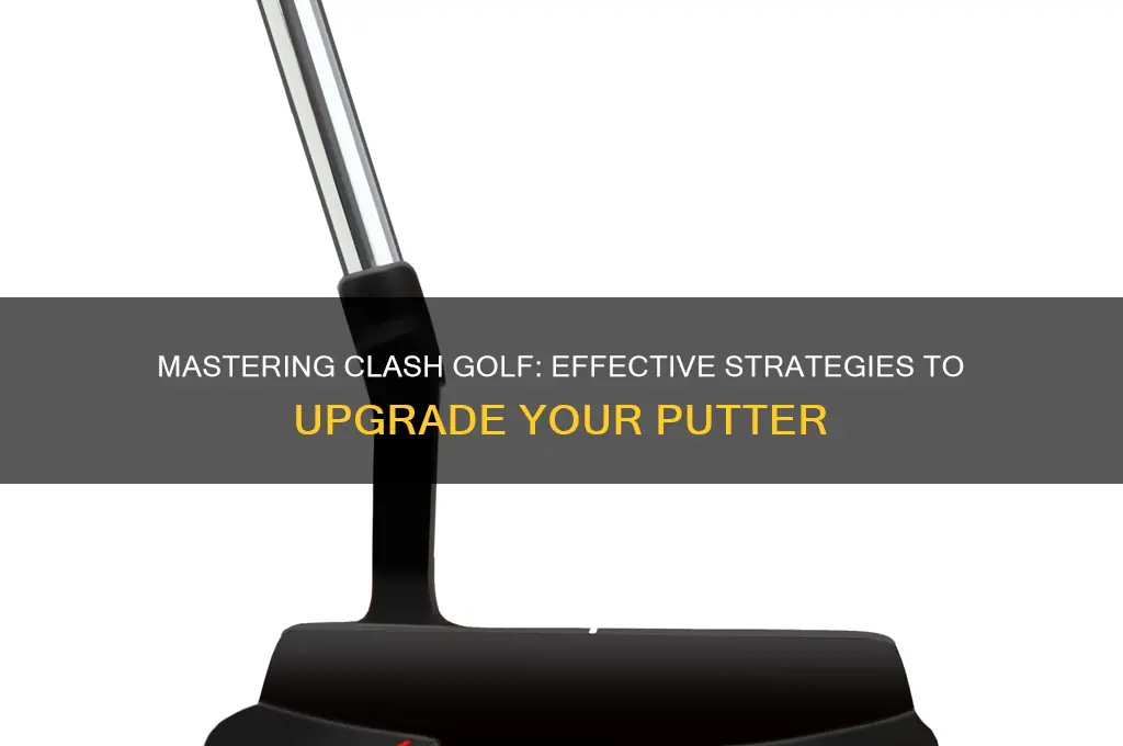 how do you upgrade a putter in clash golf