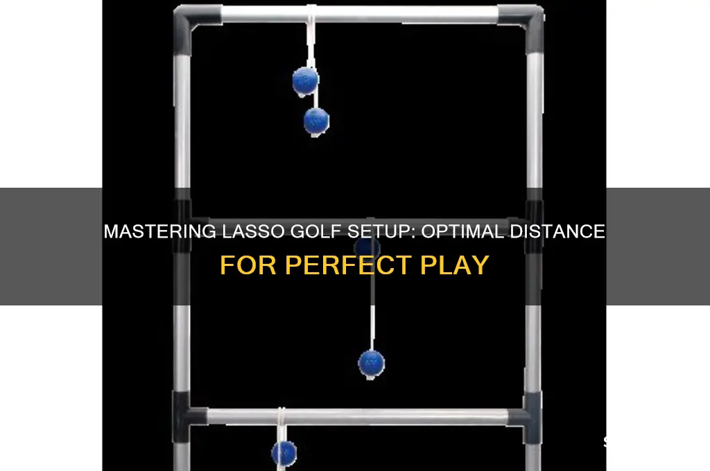 how far apart to set up lasso golf