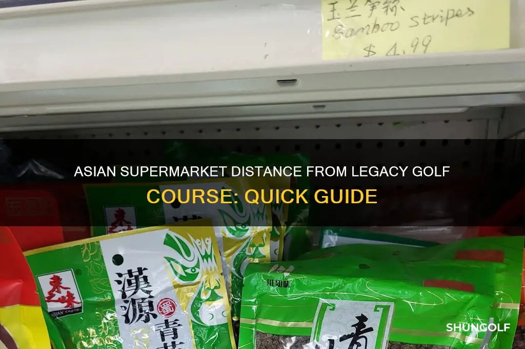 how far asian super market from legacy golf course