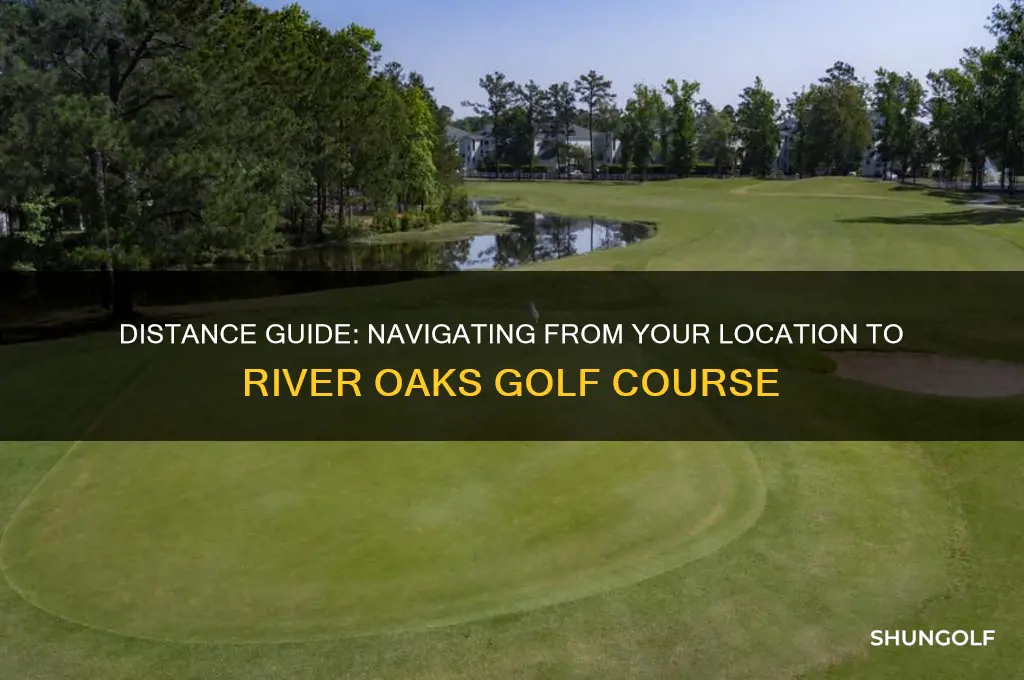 how far from here to river oaks golf course