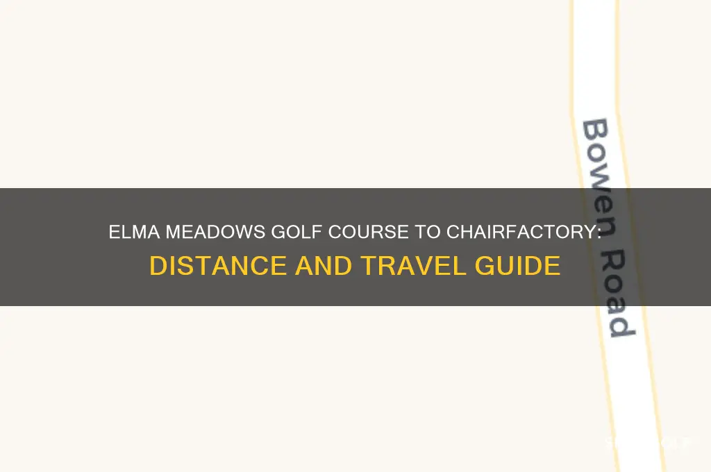how far is elma meadows golf course from chairfactory