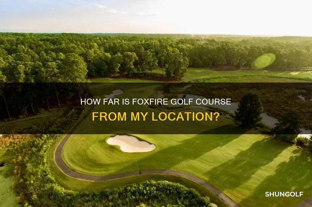 how far is foxfire golf course for me