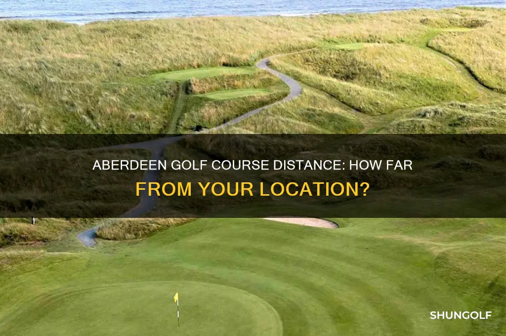 how far is it from my location aberdeen golf course