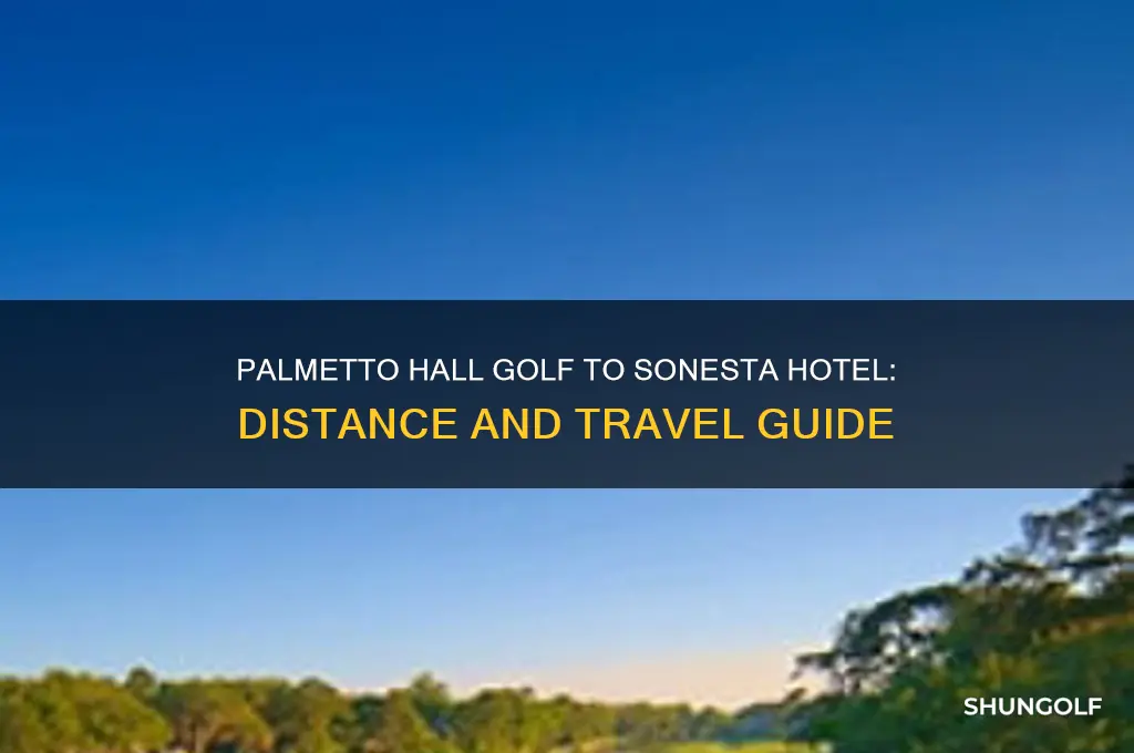 how far is palmetto hall golf to sonesta hotel