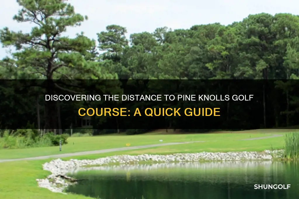 how far is pine knolls golf course