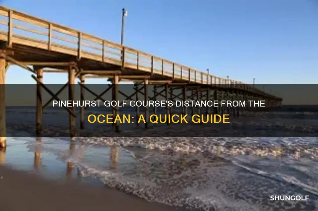 how far is pinehurst golf course from the ocean