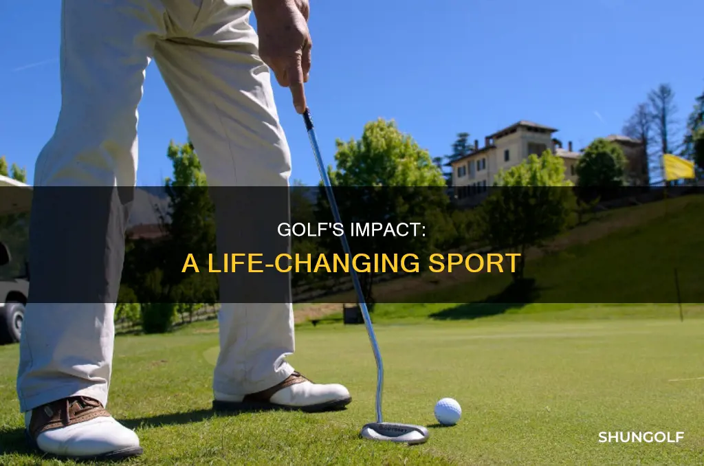 how has golf impacted your life