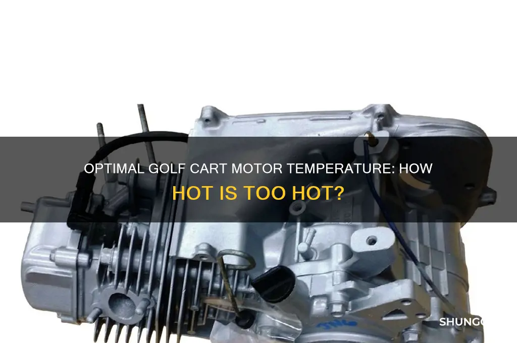 how hot should a golf cart motor get