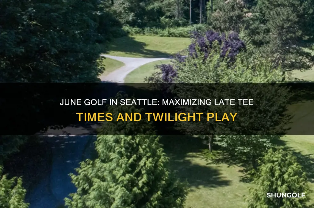 how late can you play golf in seattle in june
