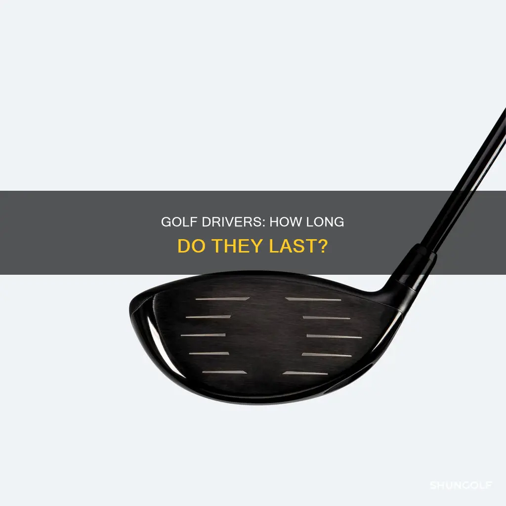 how long do drivers last golf