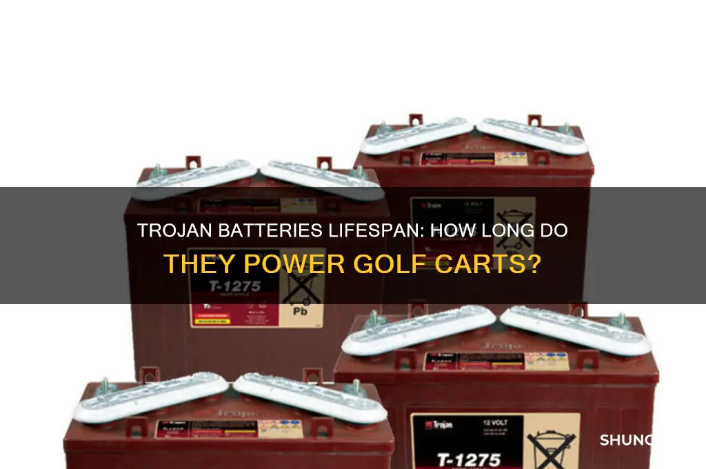 how long do trojan batteries last in a golf cart