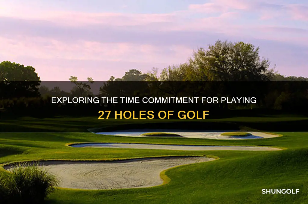 how long does 27 holes of golf take