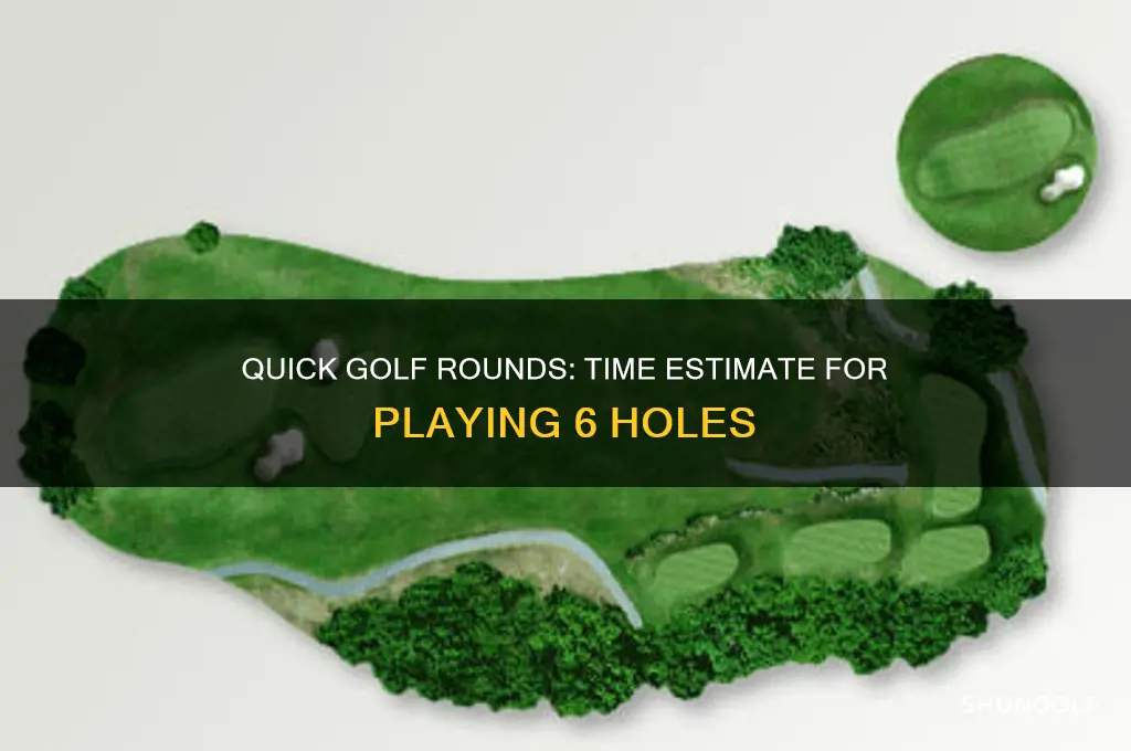 how long does 6 holes of golf take