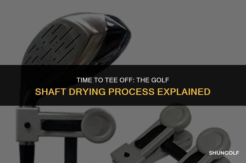how long does a new golf shaft take to dry