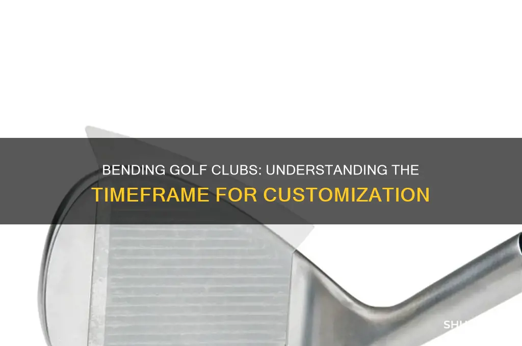 how long does it take to bend golf clubs